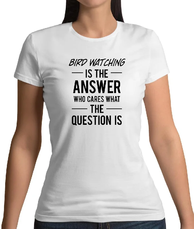 Bird Watching Is The Answer Womens T-Shirt Mesh Fabric Canvas Fabric Denim Fabric