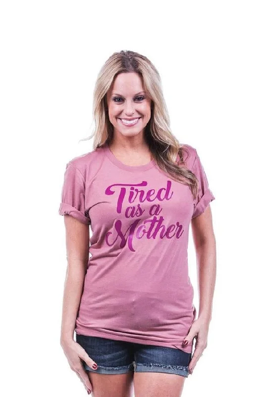 Tired As A Mother T-Shirts Cozy Warm Stylish